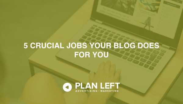 5 Crucial Jobs Your Blog Does for You