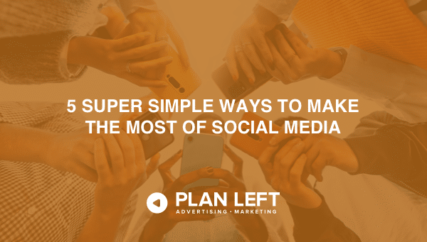 5 Super Simple Ways to Make the Most of Social Media