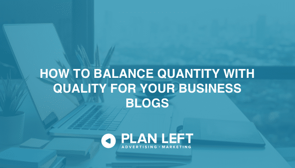 How to Balance Quantity with Quality for Your Business Blogs