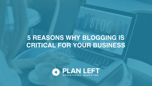 5 Reasons Why Blogging is Critical for Your Business
