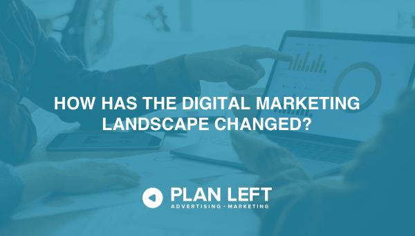 How has the digital marketing landscape changed?