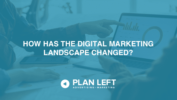 How Has the Digital Marketing Landscape Changed?