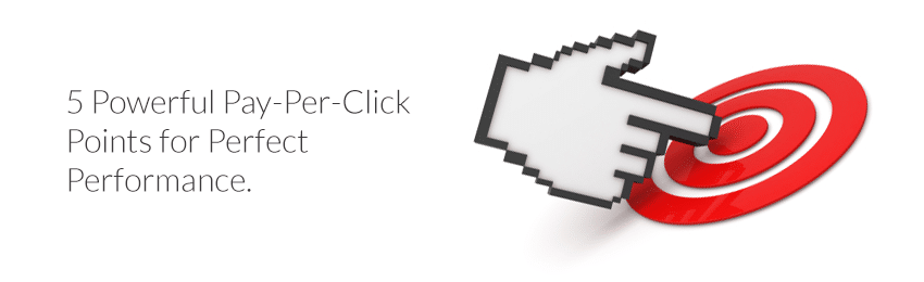 5 Powerful Pay-Per-Click Points for Perfect Performance