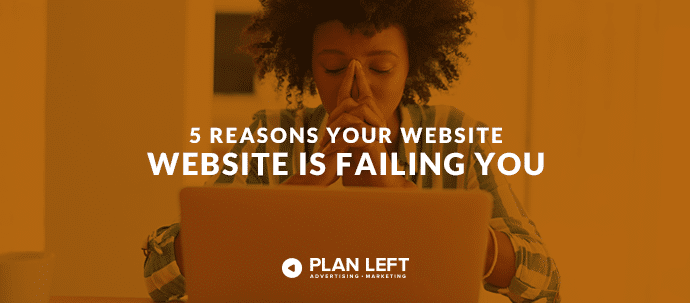 5 Reasons Your Website is Failing You