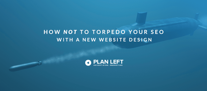How Not to Torpedo Your SEO with a New Website Design