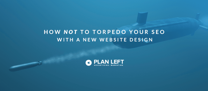 How NOT to Torpedo Your SEO with a New Website Design