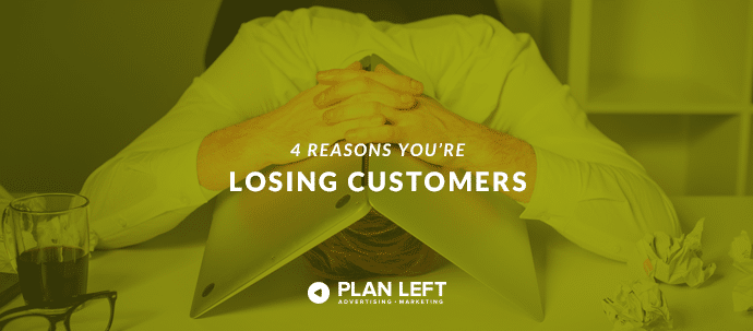 4 Reasons You're Losing Customers