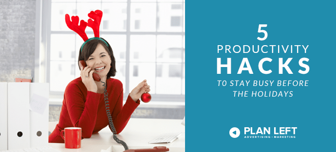 5 Productivity Hacks to Stay Busy Before the Holidays