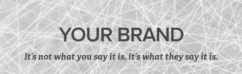 Your Brand It's Not What You Say it is, it's What They Say it is