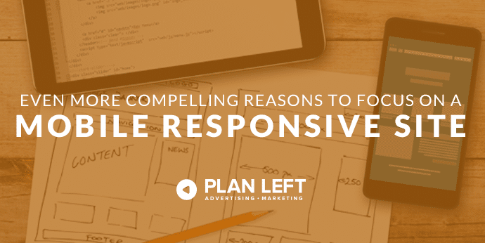 Even More Compelling Reasons to Focus on a Mobile Responsive Site