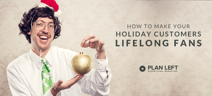 How to Make Your Holiday Customers Lifelong Fans