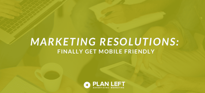 Marketing Resolutions - Finally Get Mobile Friendly