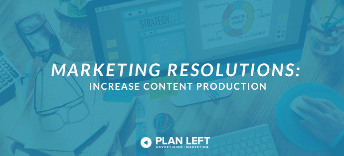 Marketing Resolutions - Increase Content Production