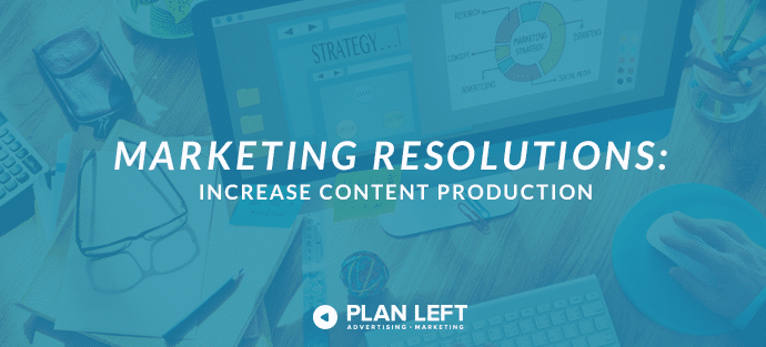 Marketing Resolutions: Increase Content Production