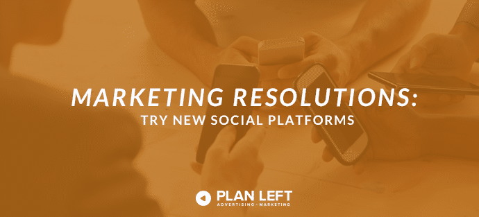 Marketing Resolutions - Try New Social Platforms