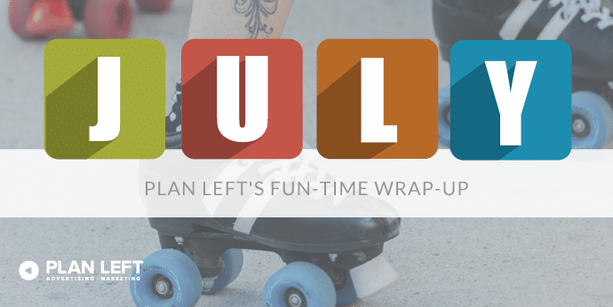July Plan Left's Fun Time Wrap Up