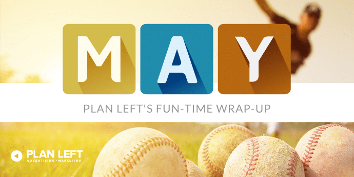 Plan Left’s Fun-Time Wrap-Up for May