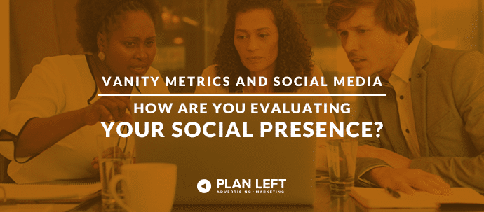 Vanity Metrics and Social Media - How are you evaluating your social presence?