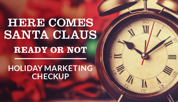 Here Comes Santa Claus Ready or Not - Holiday Marketing Checkup
