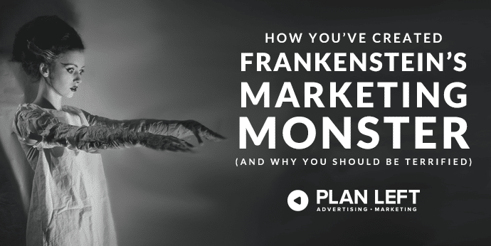 How You've Created Frankenstein's Marketing Monster