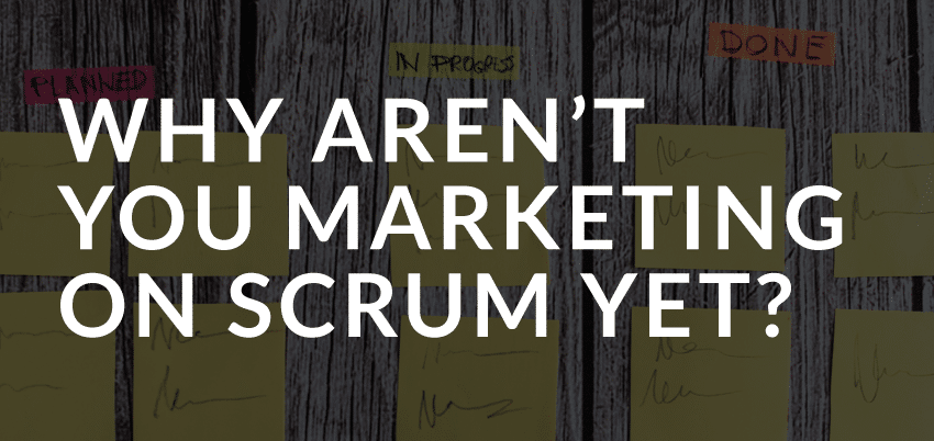 Why Aren’t You Marketing on Scrum Yet?