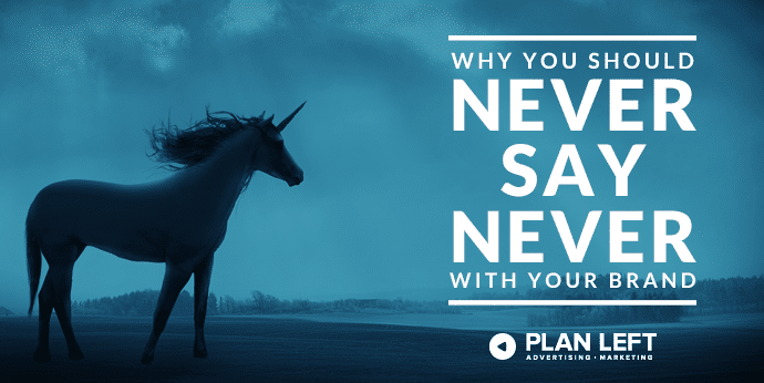 Why You Should Never Say Never With Your Brand