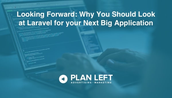 Looking Forward: Why You Should Look at Laravel for your Next Big Application