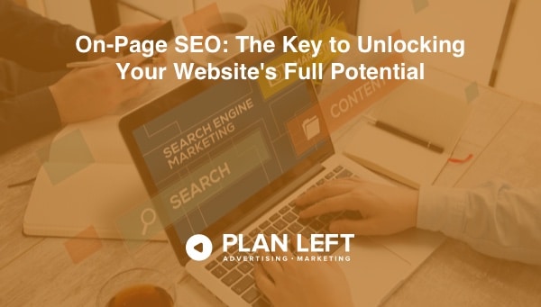 On-Page SEO: The Key to Unlocking Your Website's Full Potential