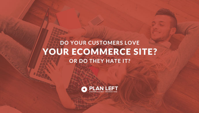 Do Your Customers Love Your Ecommerce Site? (Or Do They Hate It?)