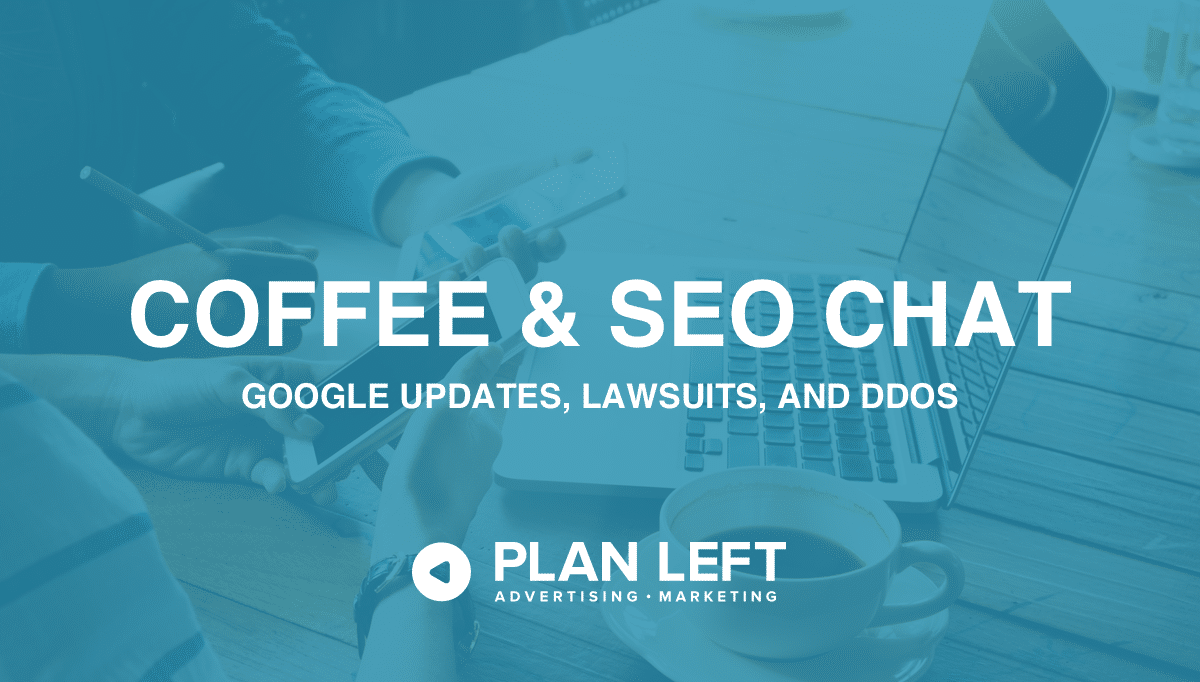 Plan Left Coffee & SEO Chat - Google Updates, Lawsuits, and DDOS with blue overlay covering image of an open laptop.