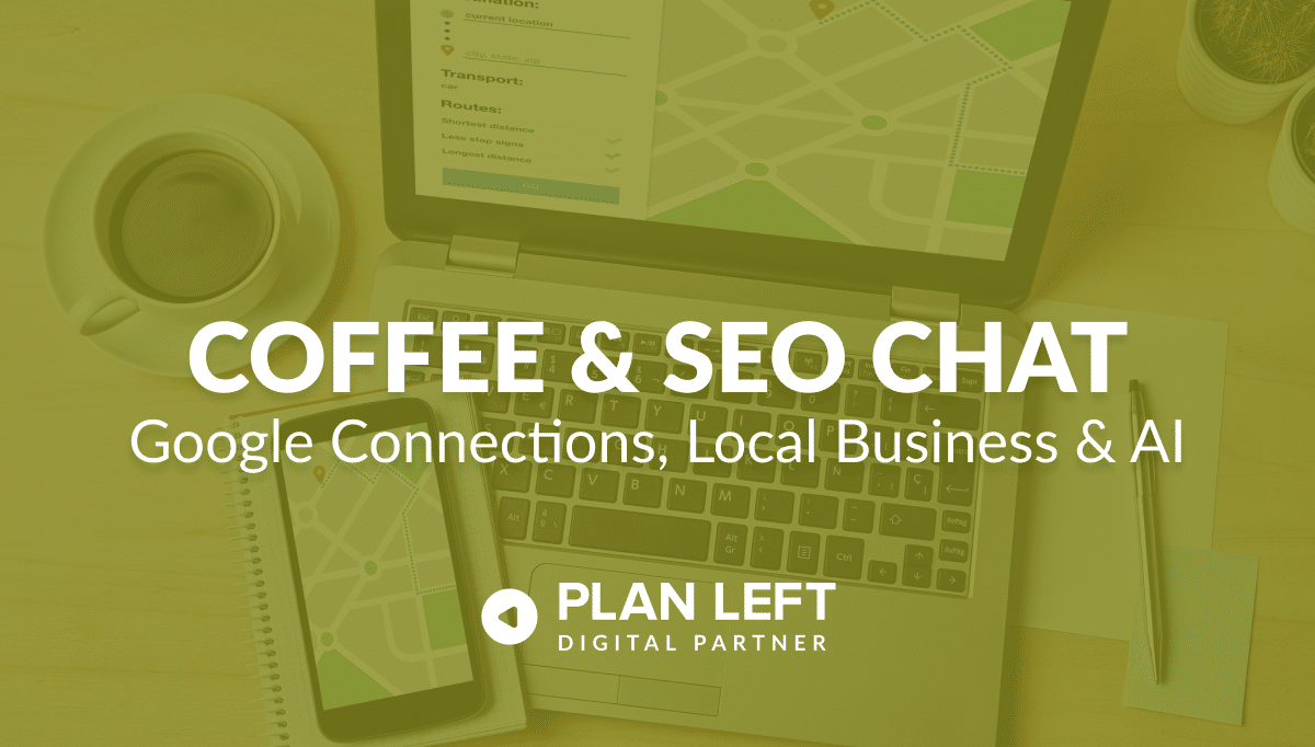 Coffee and SEO Chat - Google Connections, Local Business & AI in white font with green overlayed background image.