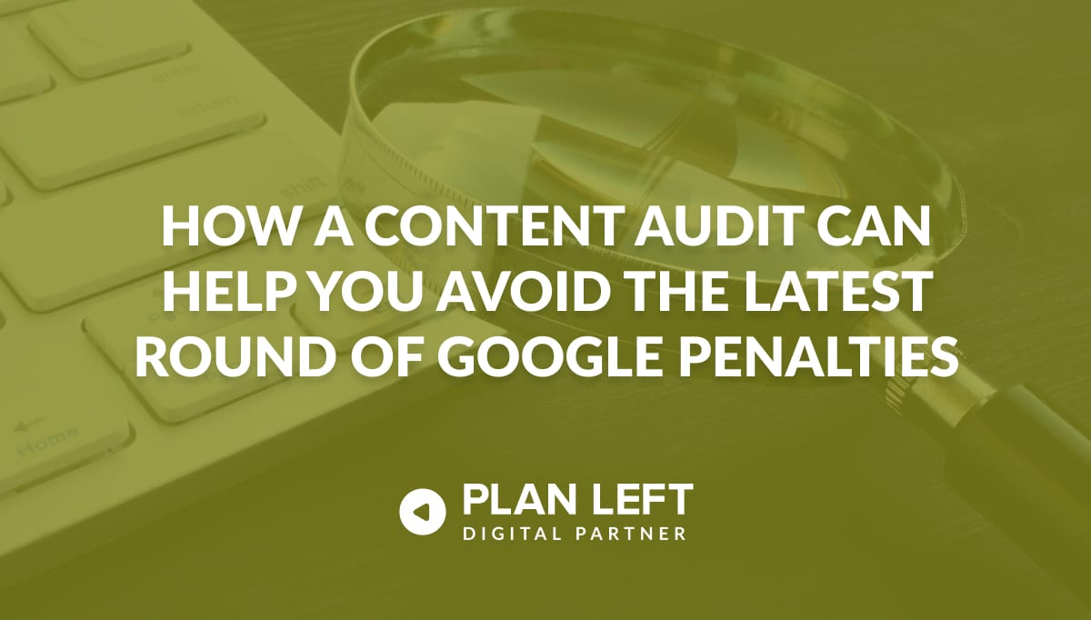 How a Content Audit Can Help You Avoid the Latest Round of Google Penalties
