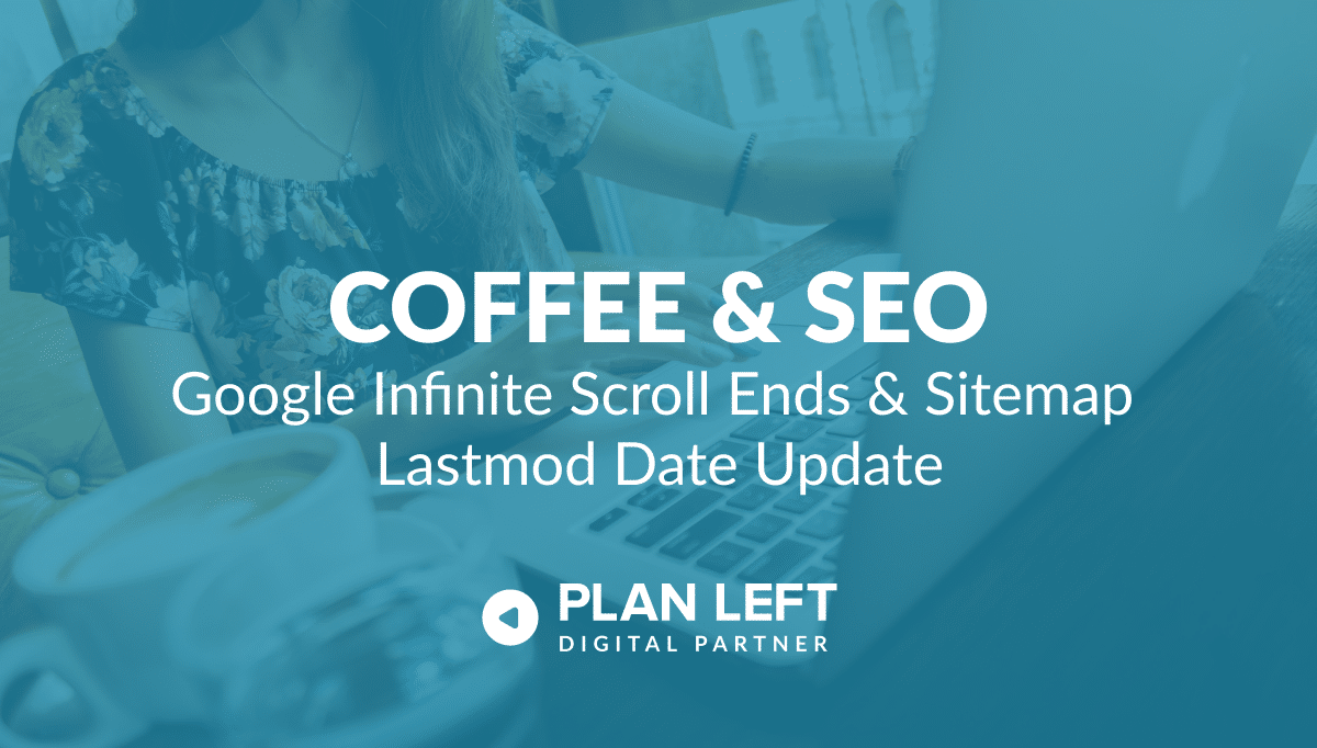 "Coffee and SEO Google infinite Scroll ends and sitemap lastmod date update" in a white font over a blue background with Plan Left below it.