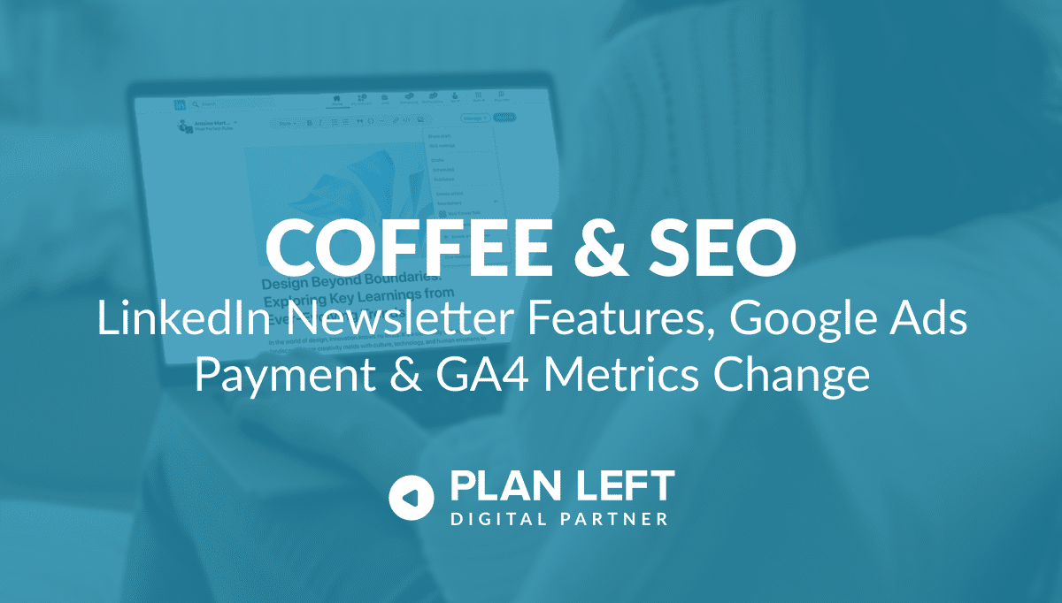 LinkedIn Newsletter Features, Google Ads Payment & GA4 Metrics Change in white font with a blue overlay.