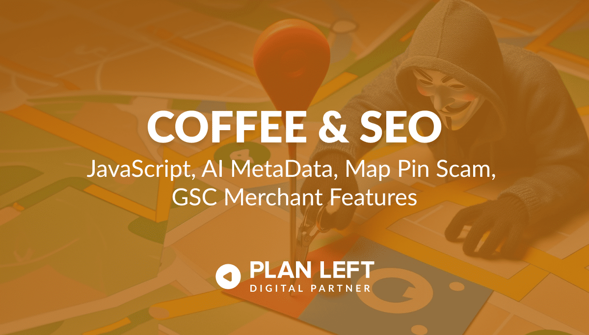 JavaScript, AI MetaData, Map Pin Scam, GSC Merchant Features