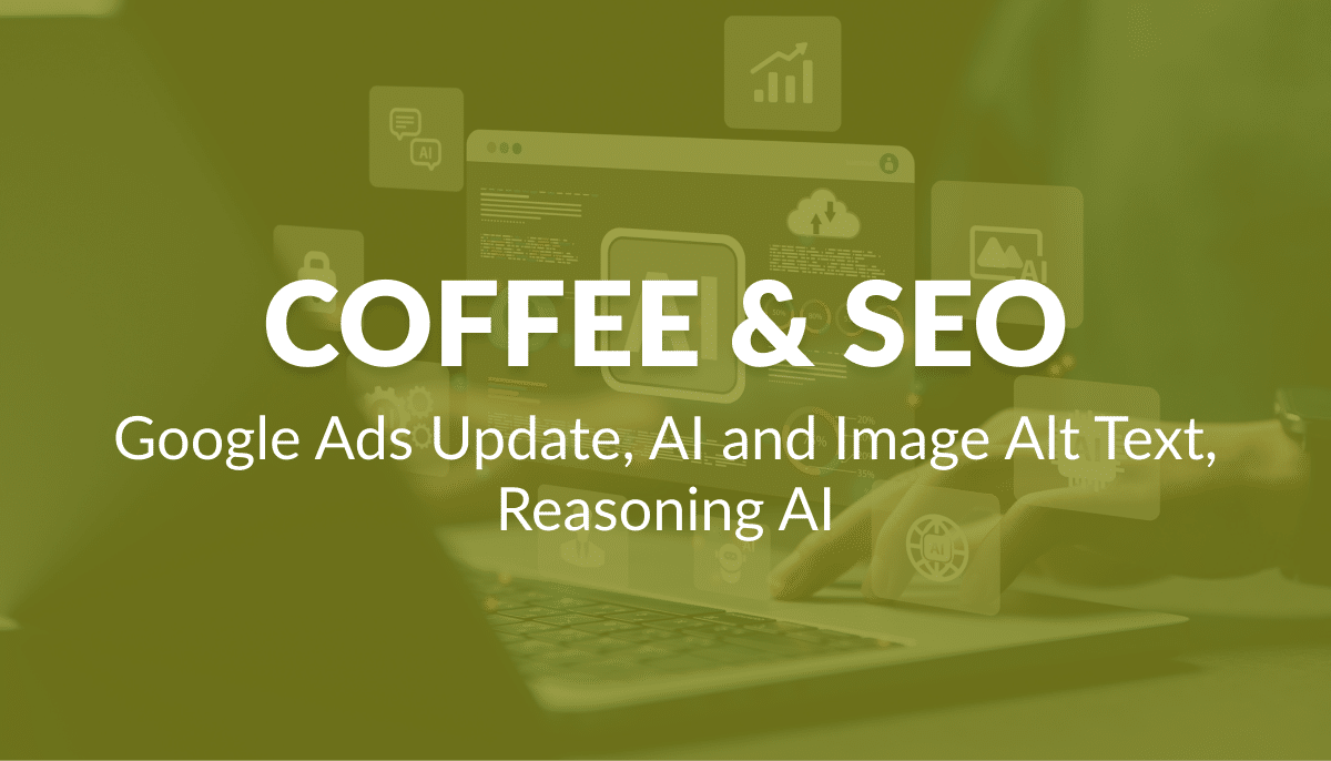 Coffee & SEO Google Ads Update, AI and Image Alt Text, Reasoning AI in white font with a green overlay background.