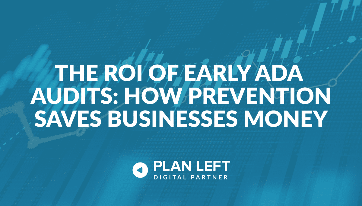The ROI of Early ADA Audits: How Prevention Saves Businesses Money