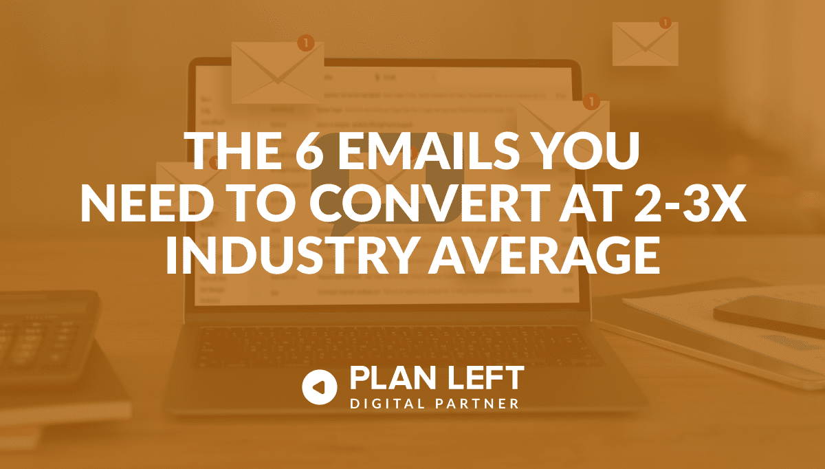 The 6 Emails You Need To Convert at 2-3X Industry Average