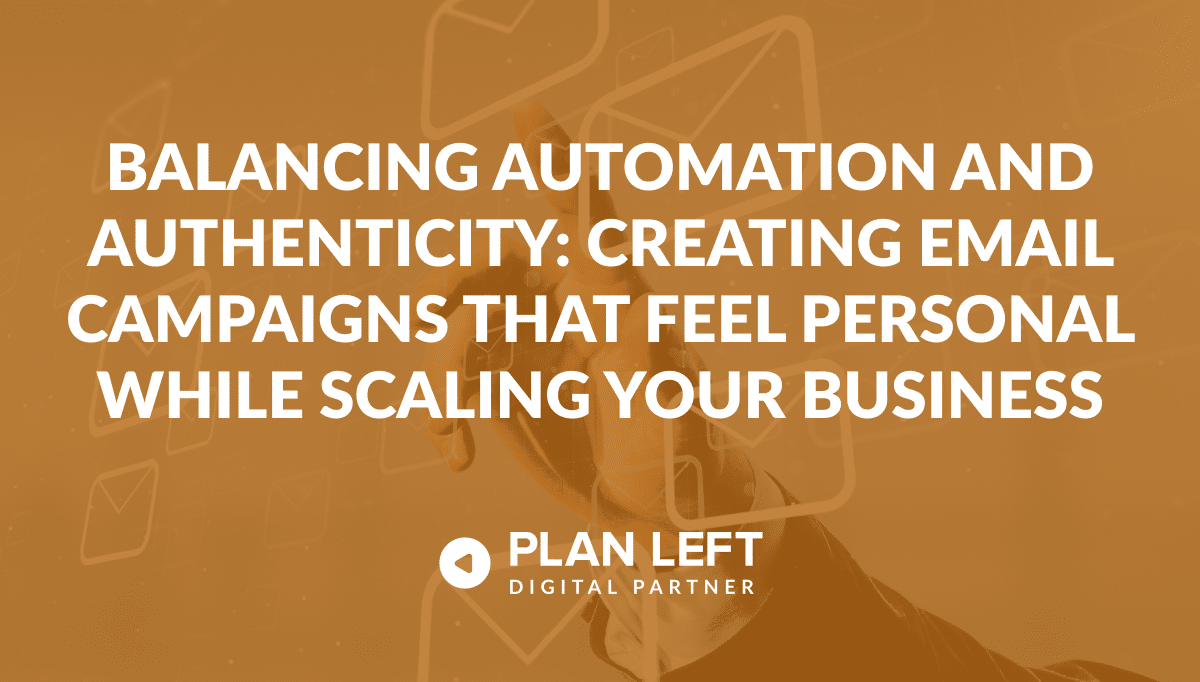 Balancing Automation and Authenticity: Creating Email Campaigns That Feel Personal While Scaling Your Business