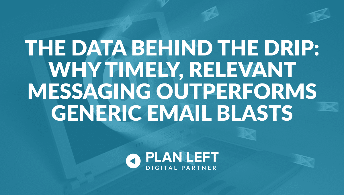 The Data Behind the Drip: Why Timely, Relevant Messaging Outperforms Generic Email Blasts