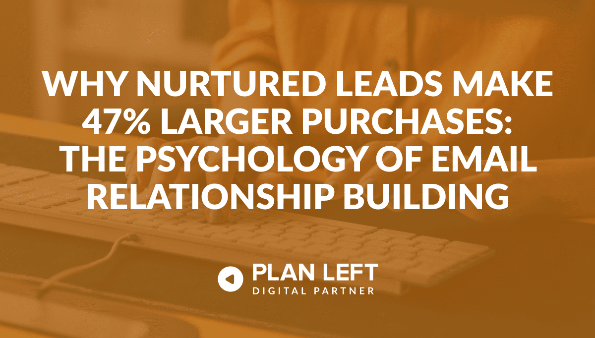Why Nurtured Leads Make 47% Larger Purchases: The Psychology of Email Relationship Building