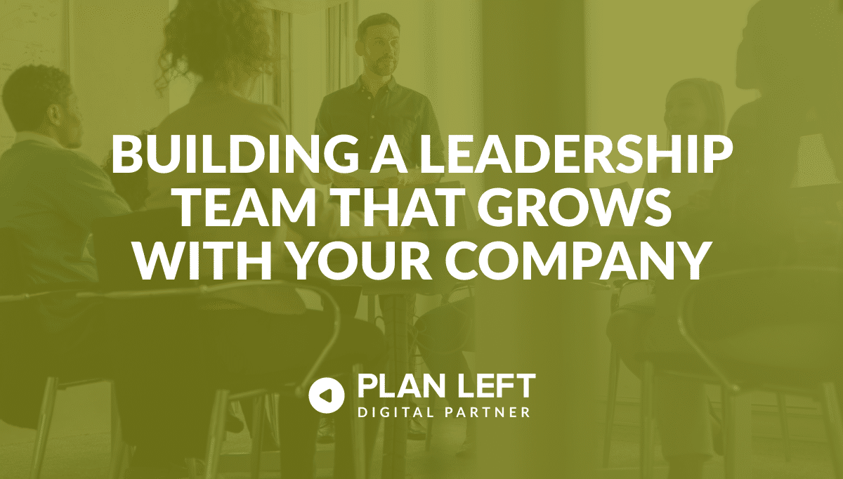 Building a Leadership Team That Grows With Your Company