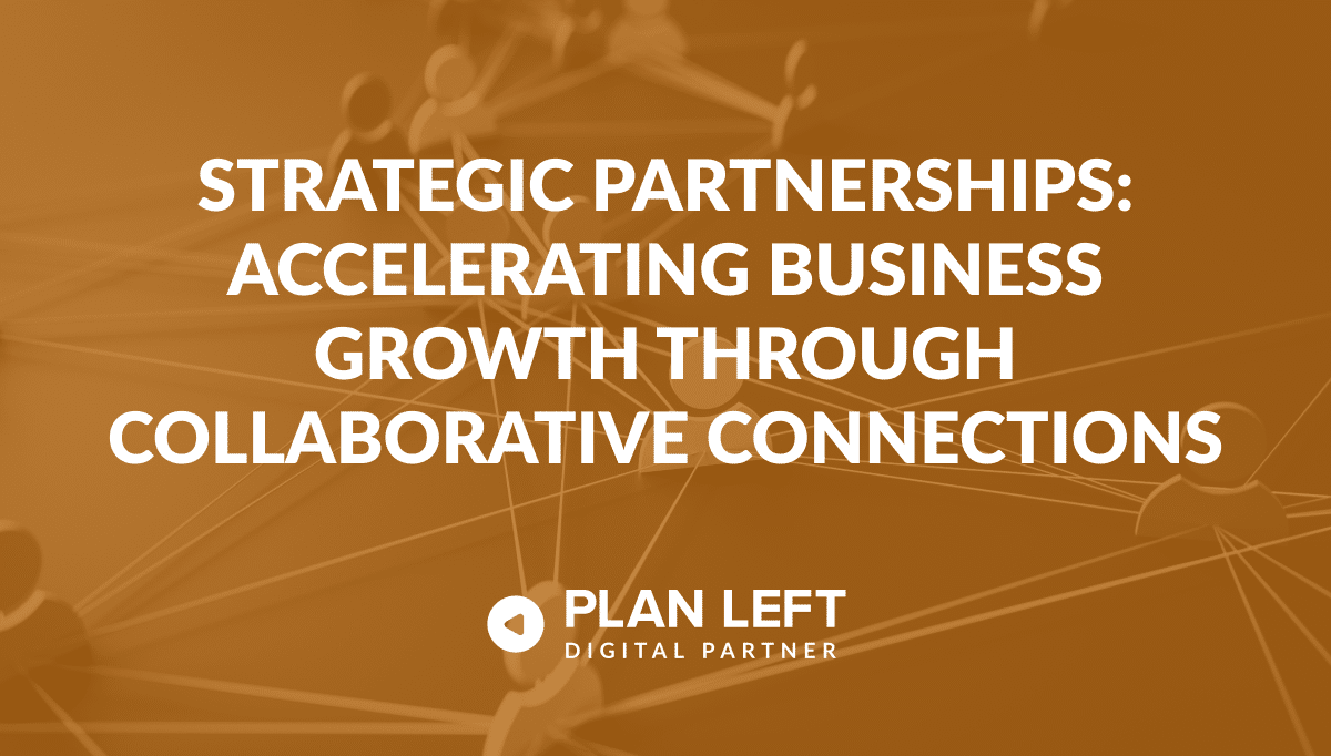 Strategic Partnerships: Accelerating Business Growth Through Collaborative Connections