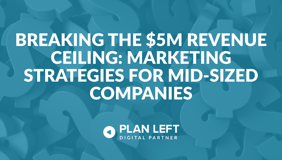 Breaking the $5M Revenue Ceiling: Marketing Strategies for Mid-Sized Companies