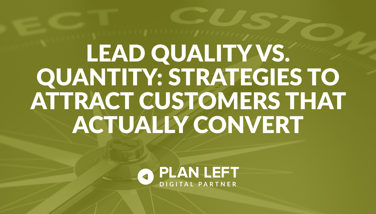 Lead Quality vs. Quantity: Strategies to Attract Customers That Actually Convert